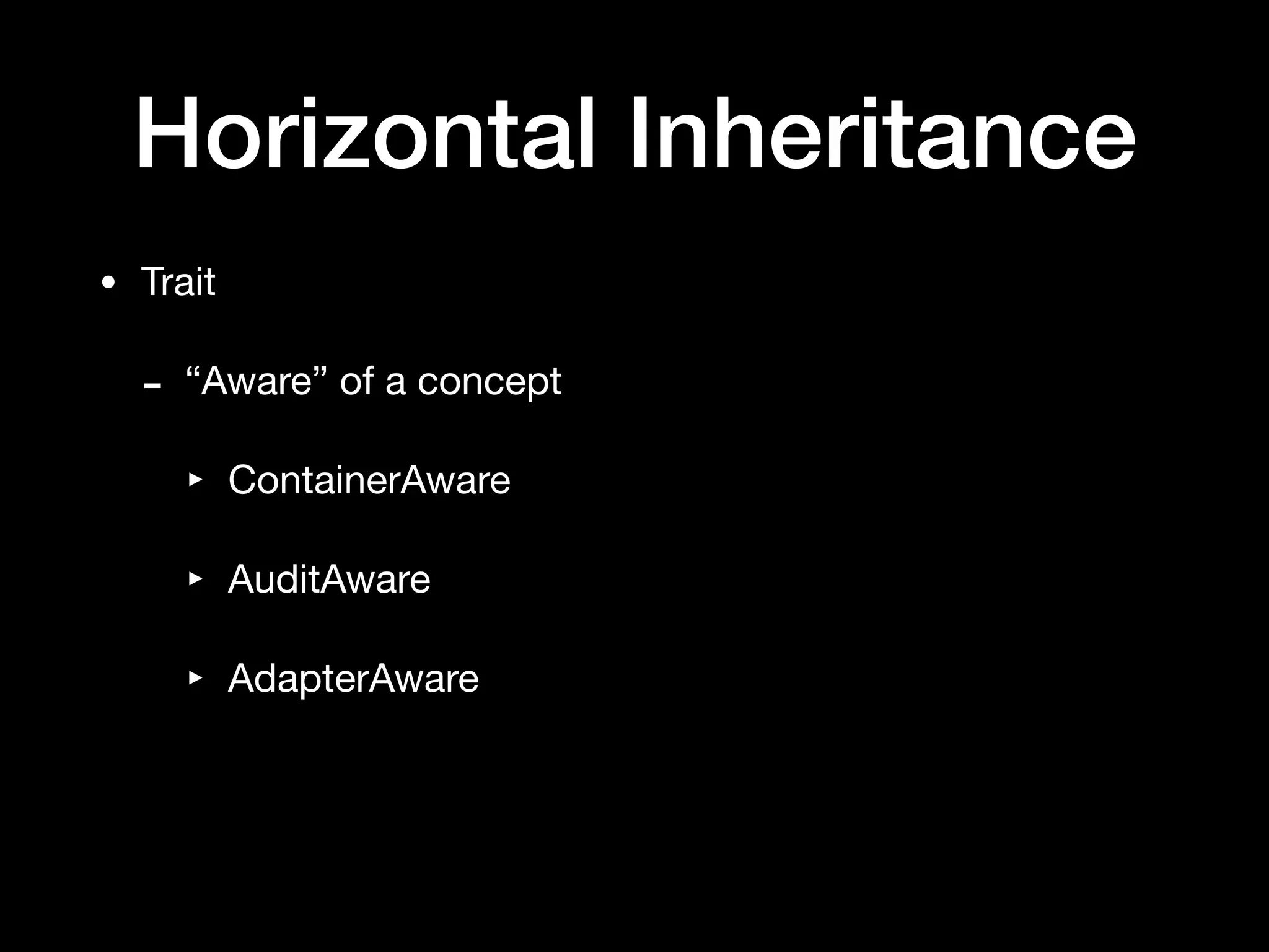 Horizontal Inheritance
• Trait

- “Aware” of a concept

‣ ContainerAware

‣ AuditAware

‣ AdapterAware
 