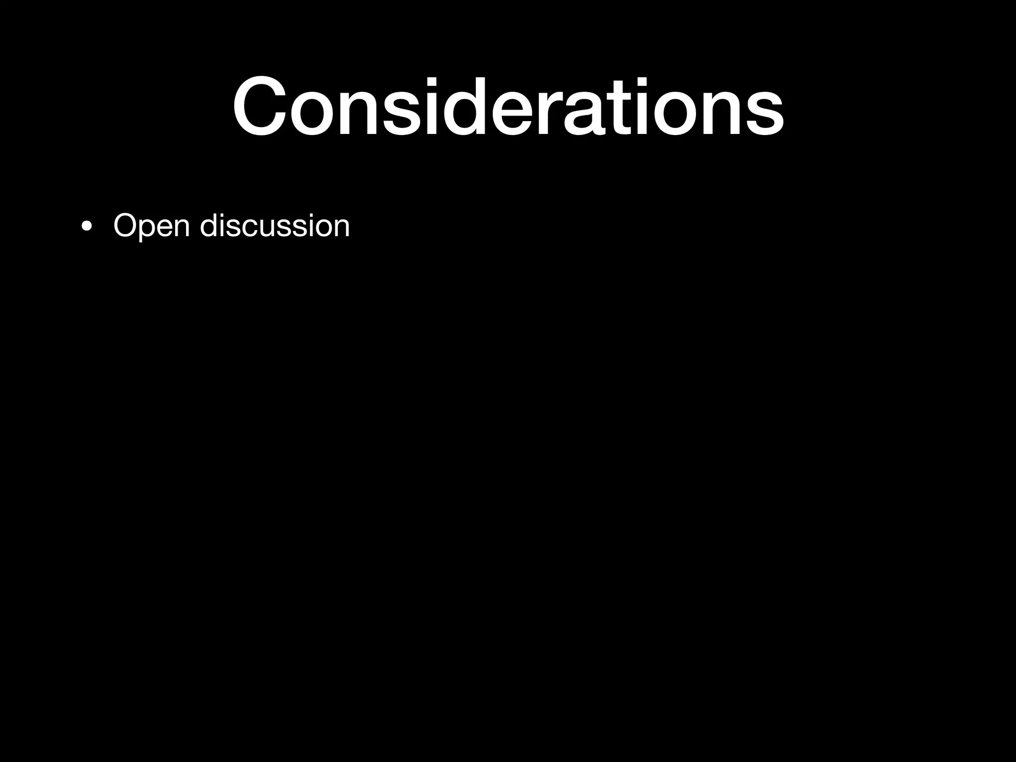 Considerations
• Open discussion
 