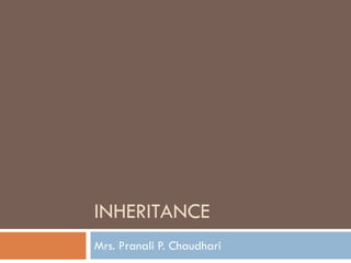 INHERITANCE
Mrs. Pranali P. Chaudhari
 