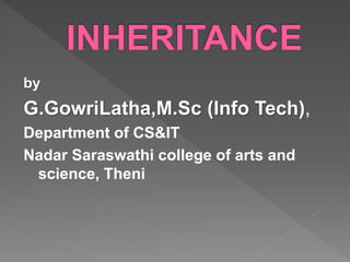 by
G.GowriLatha,M.Sc (Info Tech),
Department of CS&IT
Nadar Saraswathi college of arts and
science, Theni
 