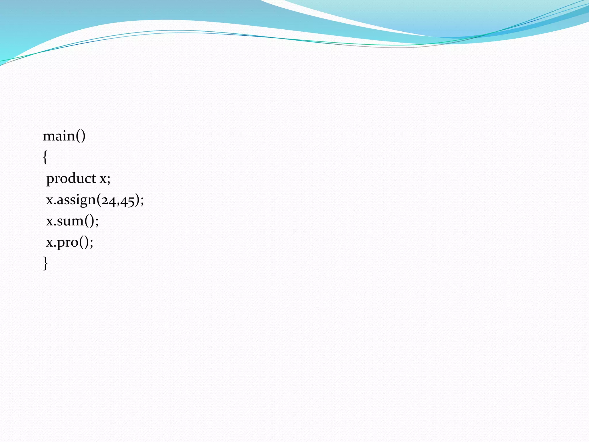 main()
{
product x;
x.assign(24,45);
x.sum();
x.pro();
}
 