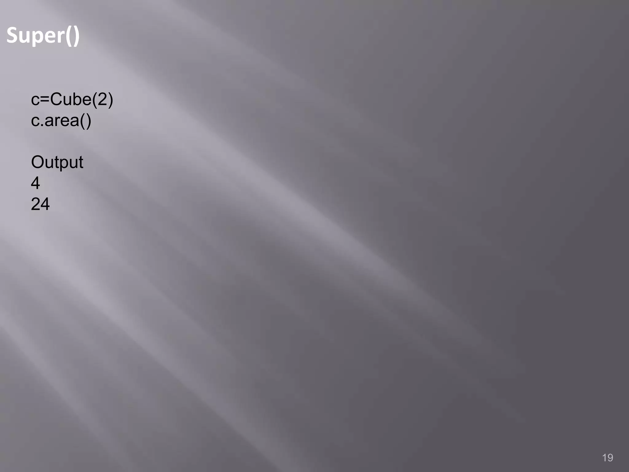 Super()
19
c=Cube(2)
c.area()
Output
4
24
 