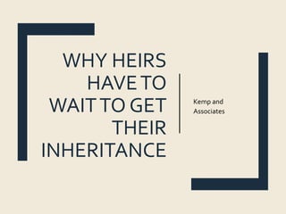 WHY HEIRS
HAVETO
WAITTO GET
THEIR
INHERITANCE
Kemp and
Associates
 