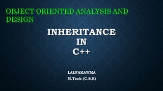 INHERITANCE
IN
C++
LALFAKAWMA
M.Tech (C.S.E)
 
