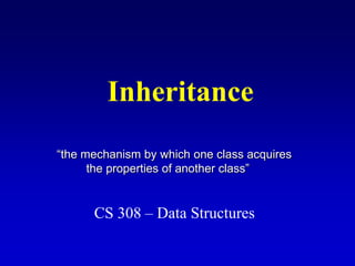 Inheritance
CS 308 – Data Structures
“the mechanism by which one class acquires
the properties of another class”
 