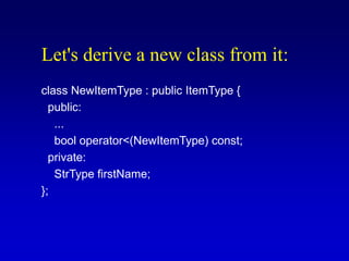 Let's derive a new class from it:
class NewItemType : public ItemType {
public:
...
bool operator<(NewItemType) const;
private:
StrType firstName;
};
 