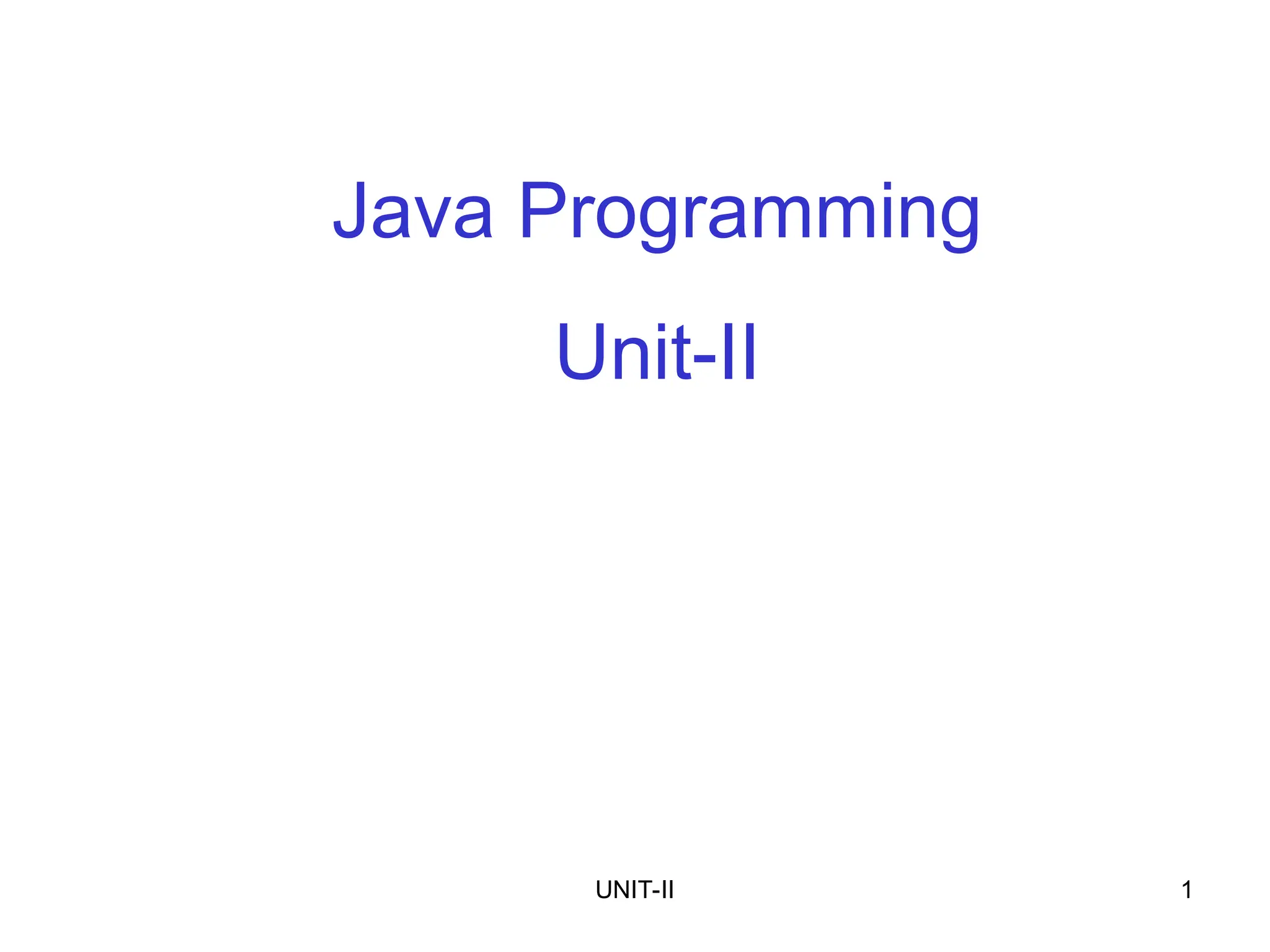 UNIT-II 1
Java Programming
Unit-II
 