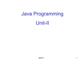 UNIT-II 1
Java Programming
Unit-II
 