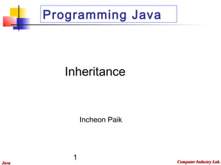 1
JavaJava Computer Industry Lab.Computer Industry Lab.
Programming Java
Inheritance
Incheon Paik
 