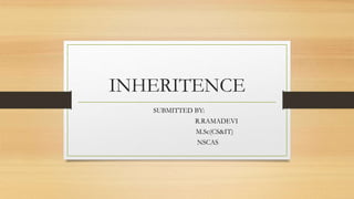 INHERITENCE
SUBMITTED BY:
R.RAMADEVI
M.Sc(CS&IT)
NSCAS
 