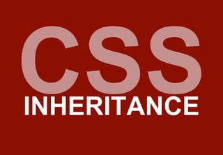 CSS
INHERITANCE
 