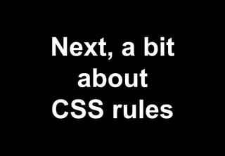 Next, a bit
  about
CSS rules
 