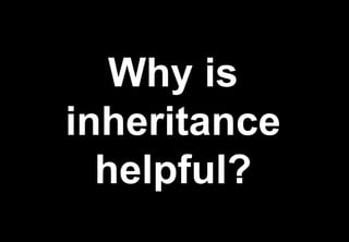 Why is
inheritance
  helpful?
 