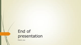 End of
presentation
thank you
 