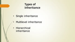 Types of
inheritance
• Single inheritance
• Multilevel inheritance
• Hierarchical
inheritance
 