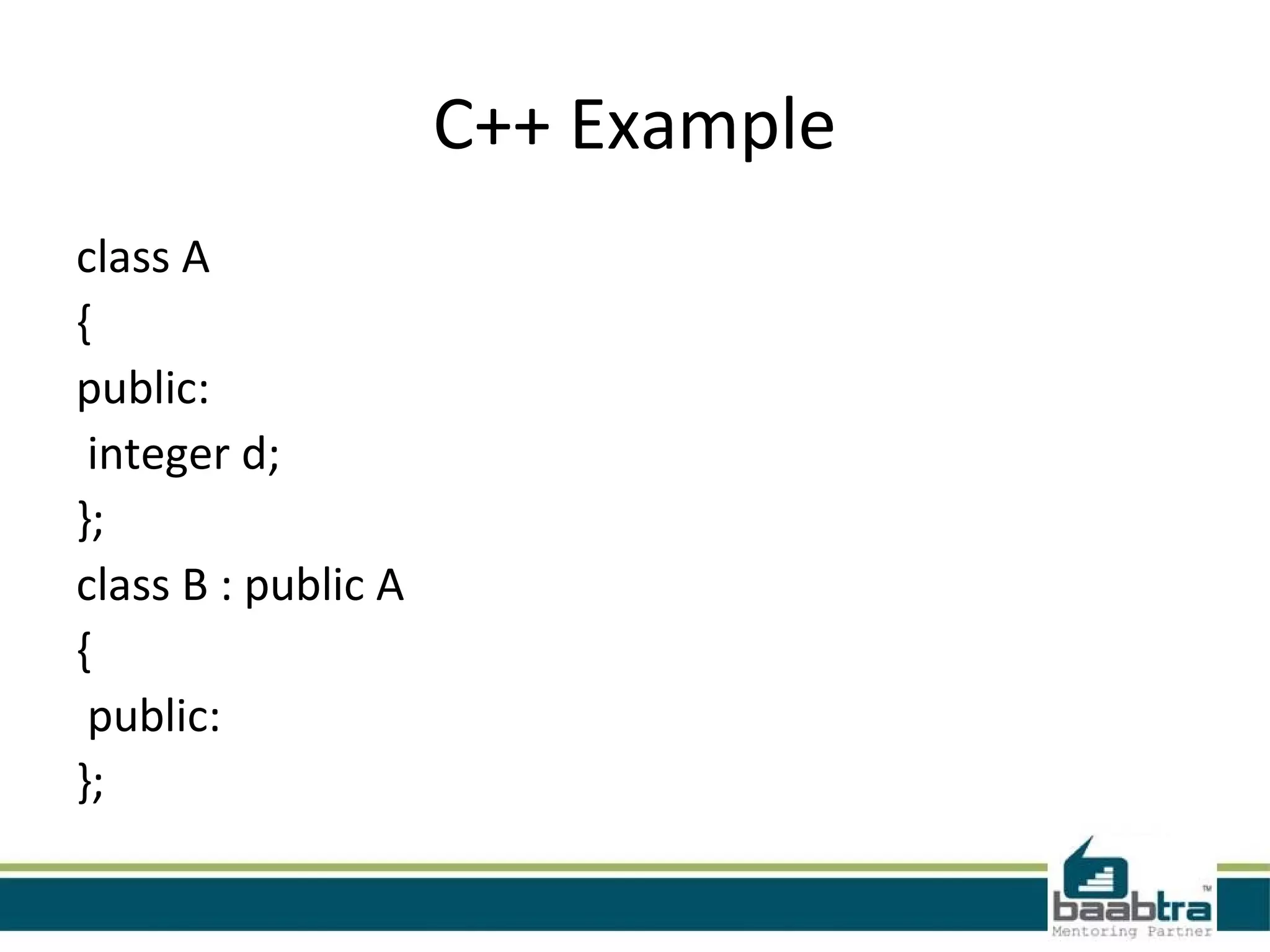 C++ Example
class A
{
public:
integer d;
};
class B : public A
{
public:
};
 