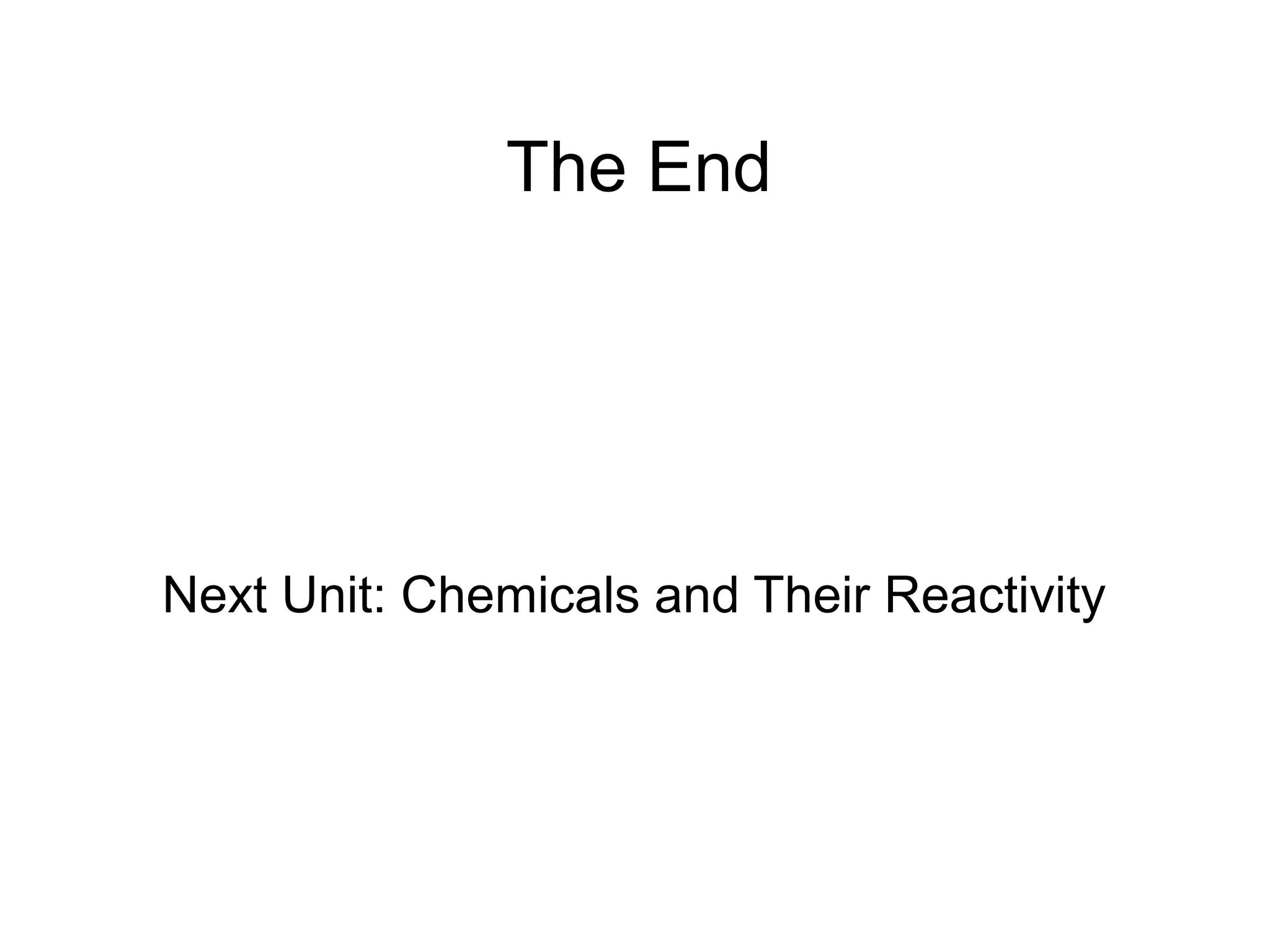 The End




Next Unit: Chemicals and Their Reactivity
 