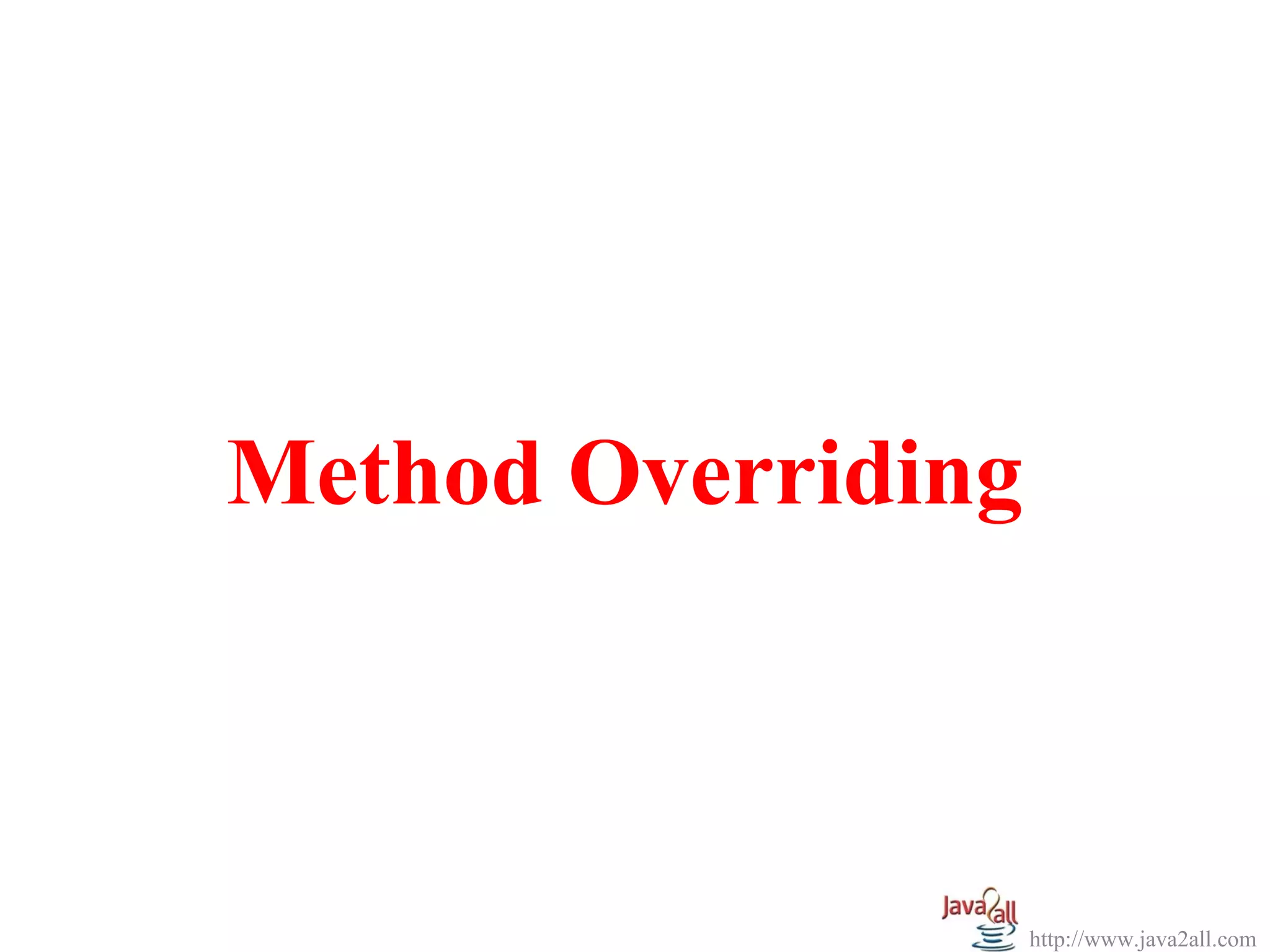Method Overriding



                    http://www.java2all.com
 