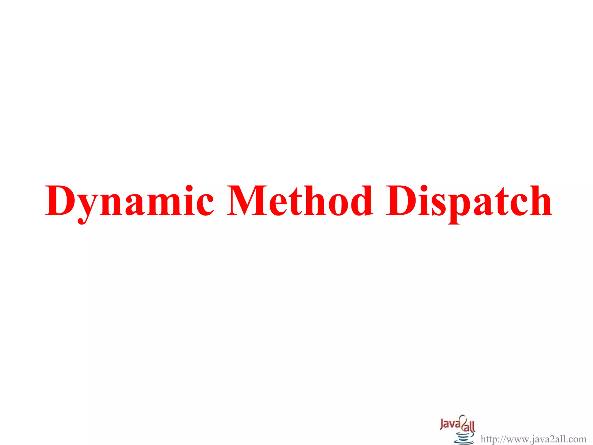 Dynamic Method Dispatch




                   http://www.java2all.com
 