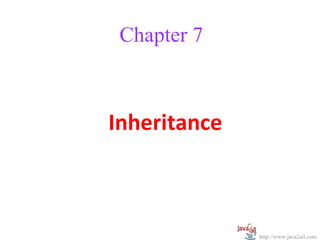 Chapter 7



Inheritance



              http://www.java2all.com
 