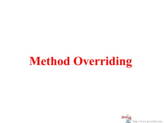 Method Overriding



                    http://www.java2all.com
 