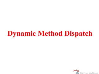 Dynamic Method Dispatch




                   http://www.java2all.com
 
