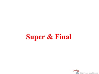 Super & Final



                http://www.java2all.com
 