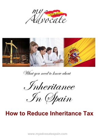 What you need to know about

     Inheritance
     In Spain
How to Reduce Inheritance Tax


       www.myadvocatespain.com
 
