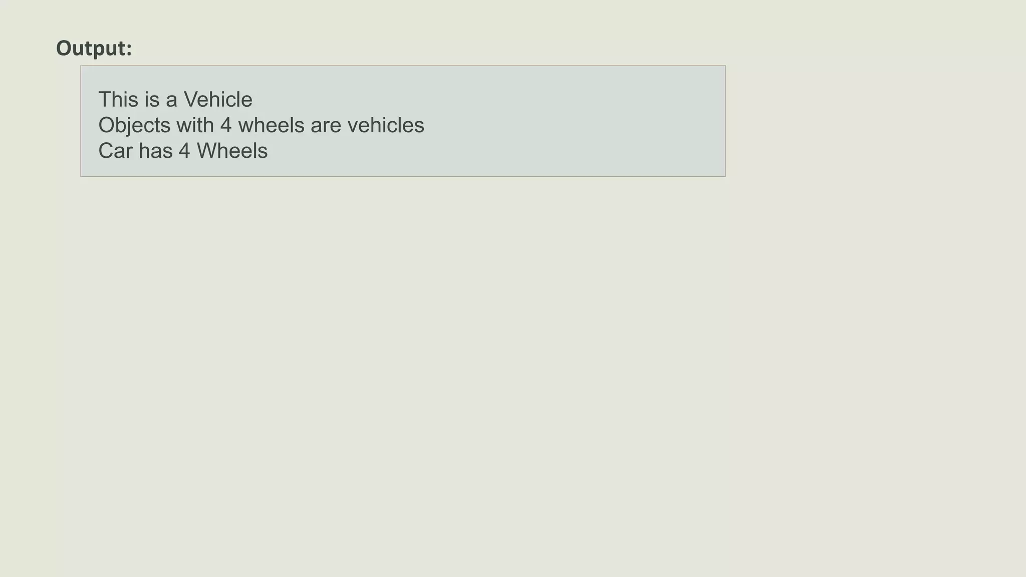 Output:
This is a Vehicle
Objects with 4 wheels are vehicles
Car has 4 Wheels
 