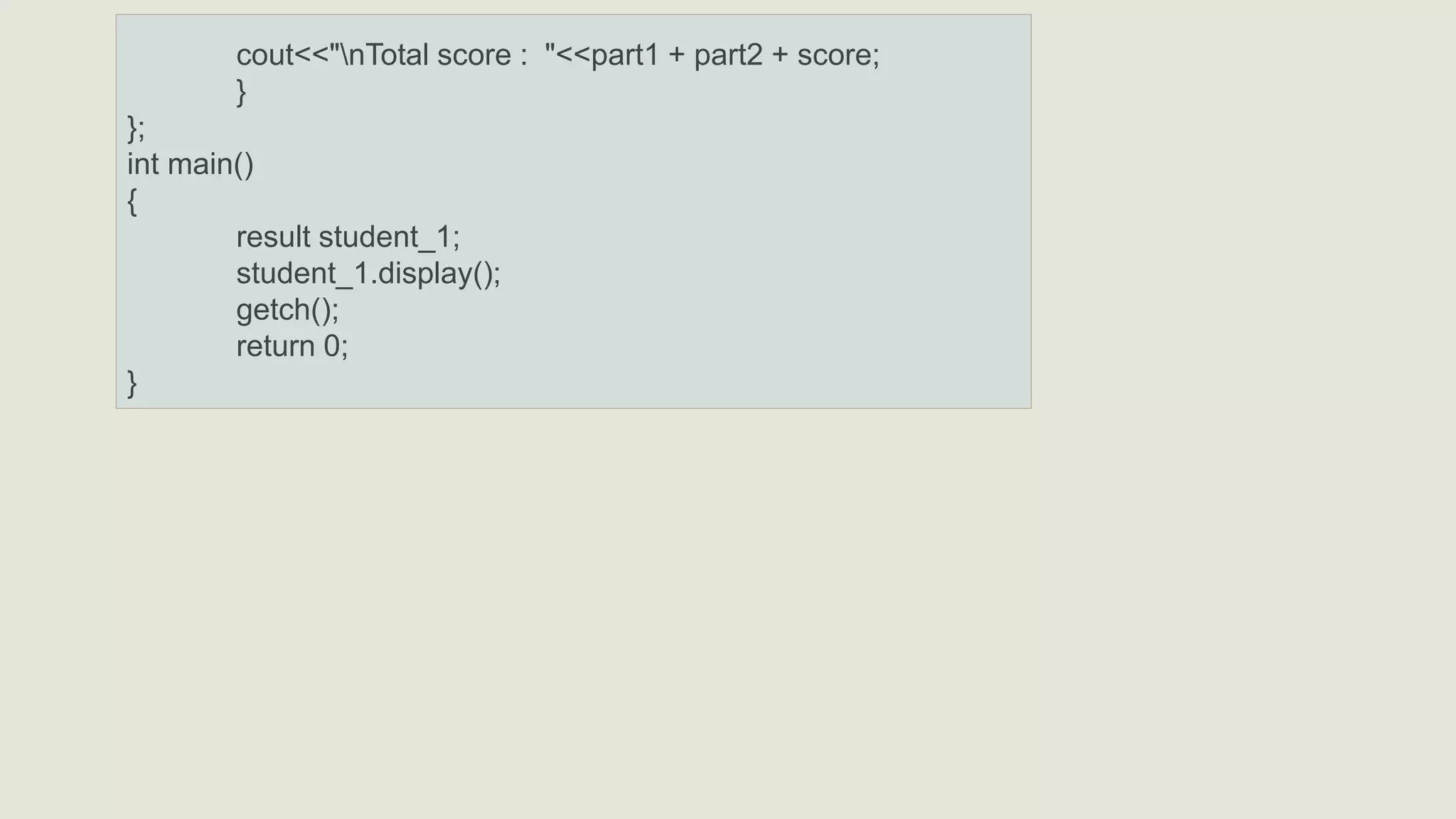 cout<<"nTotal score : "<<part1 + part2 + score;
}
};
int main()
{
result student_1;
student_1.display();
getch();
return 0;
}
 