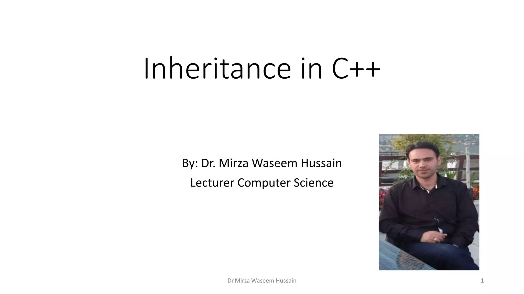 Inheritance in C++ Dr.Mirza Waseem Hussain 1 By: Dr. Mirza Waseem Hussain Lecturer Computer Science 