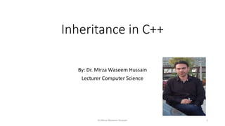 Inheritance in C++
Dr.Mirza Waseem Hussain 1
By: Dr. Mirza Waseem Hussain
Lecturer Computer Science
 