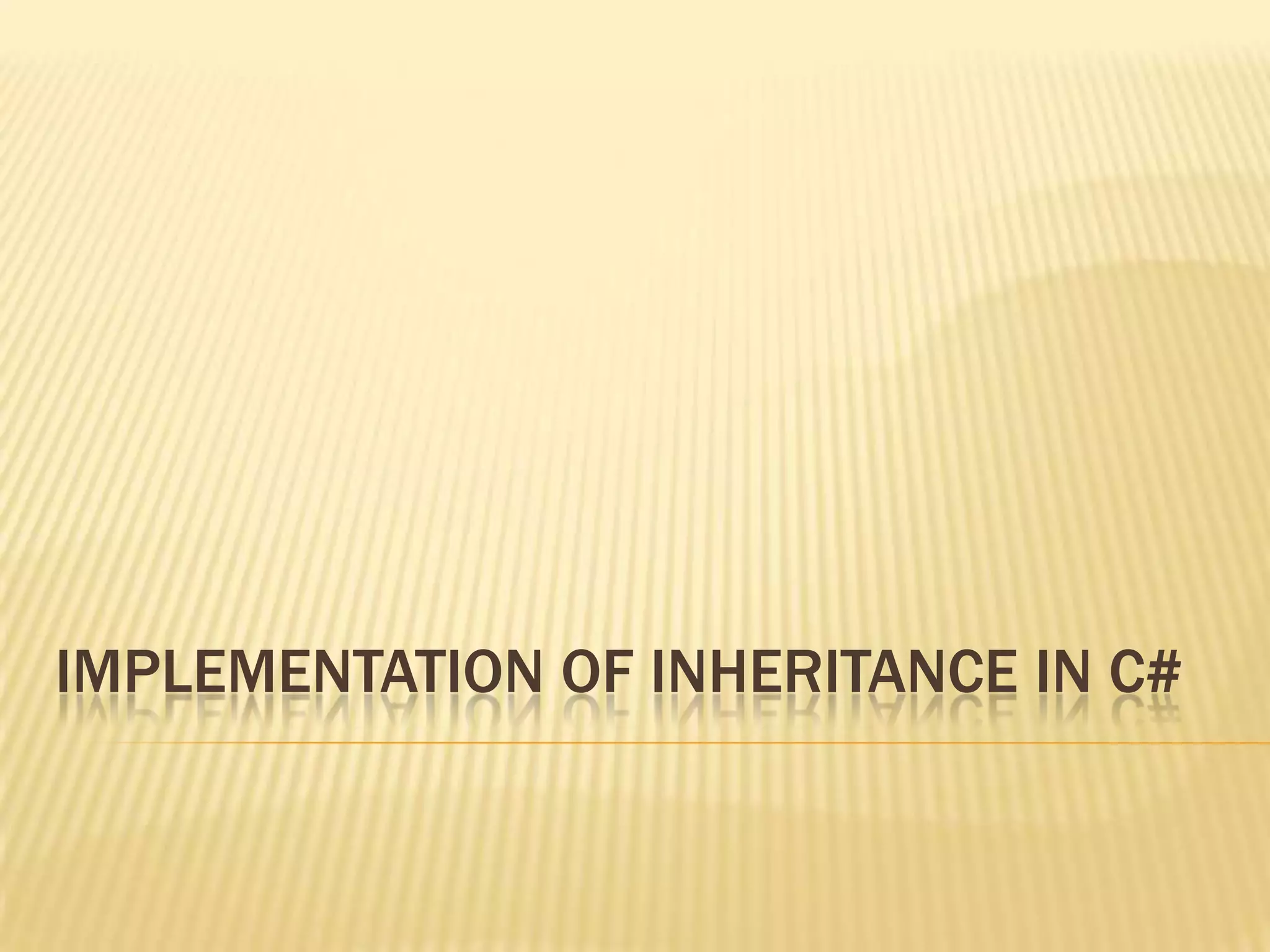 IMPLEMENTATION OF INHERITANCE IN C#
 