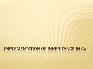 IMPLEMENTATION OF INHERITANCE IN C#
 