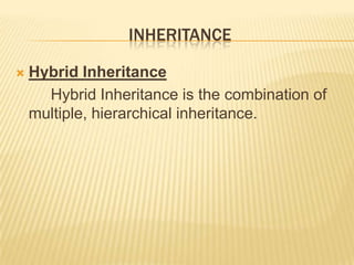 INHERITANCE

   Hybrid Inheritance
      Hybrid Inheritance is the combination of
    multiple, hierarchical inheritance.
 