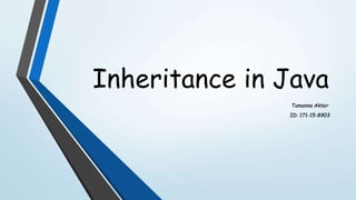 Inheritance in Java
Tamanna Akter
ID: 171-15-8903
 