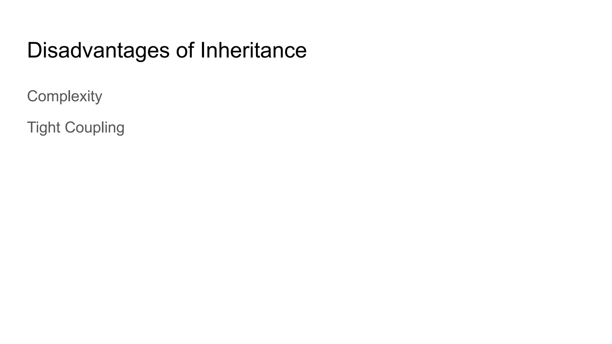 Disadvantages of Inheritance Complexity Tight Coupling 