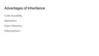 Advantages of Inheritance
Code reusability
Abstraction
Class Hierarchy
Polymorphism
 