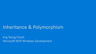 Inheritance & Polymorphism
Eng Teong Cheah
Microsoft MVP Windows Development
 