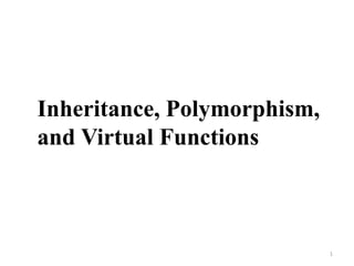 1
Inheritance, Polymorphism,
and Virtual Functions
 
