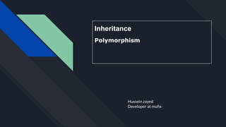 Hussein zayed
Developer at muﬁx
Inheritance
Polymorphism
 
