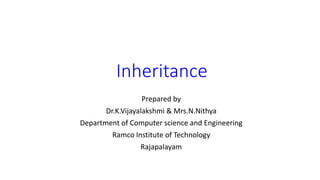 Inheritance
Prepared by
Dr.K.Vijayalakshmi & Mrs.N.Nithya
Department of Computer science and Engineering
Ramco Institute of Technology
Rajapalayam
 