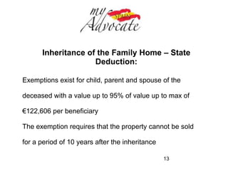 Deductions in transfer of Family Business 
If no child or spouse any relative 'to third degree of 
consanguinity' may benefit from exemption 
Must maintain business for a period of no less than 5 years 
13 
 
