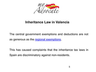 Inheritance Law in Alicante 
If you have NOT been resident in the Valencia region then, 
when determining your inheritance tax liability, you may only 
apply the deductions and exemptions approved by the 
CENTRAL government. 
5 
 