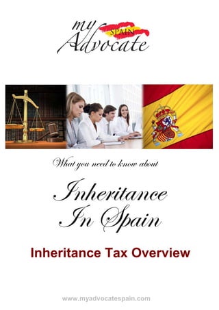 What you need to know about

   Inheritance
   In Spain
Inheritance Tax Overview


     www.myadvocatespain.com
 