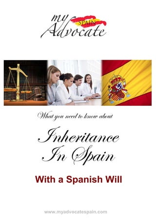 What you need to know about

Inheritance
In Spain
With a Spanish Will


  www.myadvocatespain.com
 