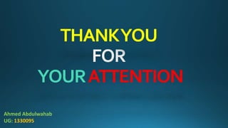 THANKYOU
YOURATTENTION
Ahmed Abdulwahab
UG: 1330095