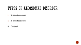 1. X- linked dominant
2. X- linked recessive
3. Y-linked
 