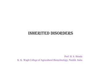 InherIted dIsorders
Prof. H. S. Shinde
K. K. Wagh College of Agricultural Biotechnology, Nashik. India
 