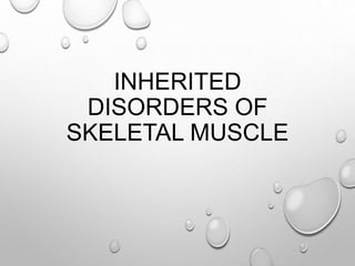 INHERITED
DISORDERS OF
SKELETAL MUSCLE
 